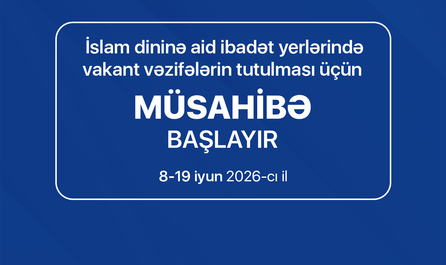 İslam dininə aid ibadət yerlərində vakant vəzifələrin tutulması üçün növbəti dəfə müsahibə keçiriləcək